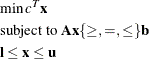 \begin{eqnarray*} & &  \min c^{T}\mb{x} \\ & &  \mbox{subject to } \mb{Ax} \{ \geq ,=,\leq \}  \mb{b} \\ & &  \mb{l} \leq \mb{x} \leq \mb{u} \end{eqnarray*}