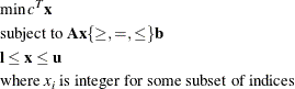 \begin{eqnarray*} & &  \min c^{T}\mb{x} \\ & &  \mbox{subject to } \mb{Ax} \{ \geq ,=,\leq \}  \mb{b} \\ & &  \mb{l} \leq \mb{x} \leq \mb{u} \\ & &  \mbox{where } x_ i \mbox{ is integer for some subset of indices} \end{eqnarray*}