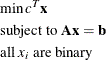 \begin{eqnarray*} & &  \min c^{T}\mb{x} \\ & &  \mbox{subject to } \mb{Ax} = \mb{b} \\ & &  \mbox{all } x_ i \mbox{ are binary} \end{eqnarray*}