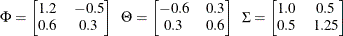 \[  \Phi =\left[\begin{matrix} 1.2   &  -0.5   \cr 0.6   &  0.3   \cr \end{matrix}\right] ~ ~ \Theta =\left[\begin{matrix} -0.6   &  0.3   \cr 0.3   &  0.6   \cr \end{matrix} \right] ~ ~ \Sigma =\left[\begin{matrix} 1.0   &  0.5   \cr 0.5   &  1.25  \cr \end{matrix}\right]  \]