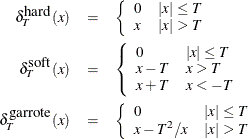 \begin{eqnarray*}  \delta _ T^{\mbox{hard}} (x) &  = &  \left\{  \begin{array}{ll} 0 &  |x| \leq T \\ x &  |x| > T \end{array} \right. \\ \delta _ T^{\mbox{soft}} (x) &  = &  \left\{  \begin{array}{ll} 0 &  |x| \leq T \\ x-T &  x > T \\ x+T &  x < -T \end{array} \right. \\ \delta _ T^{\mbox{garrote}} (x) &  = &  \left\{  \begin{array}{ll} 0 &  |x| \leq T \\ x-T^2/x &  |x| > T \end{array} \right. \end{eqnarray*}