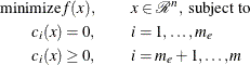 \begin{eqnarray*}  \mbox{minimize} f(x), & &  x \in \mathcal{R}^ n, \;  \mbox{subject to} \\ c_ i(x) = 0 , & &  i = 1,\ldots ,m_ e \\ c_ i(x) \ge 0 , & &  i = m_ e+1,\ldots ,m \end{eqnarray*}