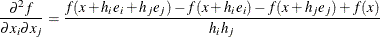 \[  {\partial ^2 f \over \partial x_ i \partial x_ j} = {f(x+h_ ie_ i+h_ je_ j) - f(x+h_ ie_ i) - f(x+h_ je_ j) + f(x) \over h_ i h_ j}  \]