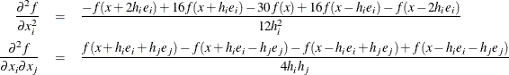 \begin{eqnarray*}  {\partial ^2 f \over \partial x^2_ i} &  = &  {-f(x + 2h_ ie_ i) + 16f(x + h_ ie_ i) - 30f(x) + 16f(x - h_ ie_ i) - f(x - 2h_ ie_ i) \over 12h^2_ i} \\ {\partial ^2 f \over \partial x_ i \partial x_ j} &  = &  {f(x+h_ ie_ i+h_ je_ j) - f(x+h_ ie_ i-h_ je_ j) - f(x-h_ ie_ i+h_ je_ j) + f(x-h_ ie_ i-h_ je_ j) \over 4h_ ih_ j} \end{eqnarray*}