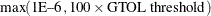 $\max (\mbox{1E--6}, 100\times \mbox{GTOL threshold})$