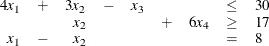 \[  \begin{array}{rcrcrcrcl} 4x_1 &  + &  3x_2 &  - &  x_3 & & &  \le &  30 \\ & &  x_2 & & &  + &  6x_4 &  \ge &  17 \\ x_1 &  - &  x_2 & & & & &  = &  8 \\ \end{array}  \]