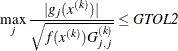 \[  \max _ j {|g_ j(x^{(k)})| \over \sqrt {f(x^{(k)}) G_{j,j}^{(k)}} } \leq \mathit{GTOL2}  \]