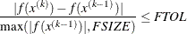 \[  { |f(x^{(k)}) - f(x^{(k-1)})| \over \max (|f(x^{(k-1)})|,FSIZE) } \leq \mathit{FTOL}  \]