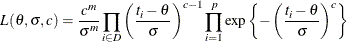 \[  L(\theta ,\sigma ,c) = \frac{c^ m}{\sigma ^ m} \prod _{i \in D} \left( \frac{t_ i - \theta }{\sigma } \right)^{c-1} \prod _{i=1}^ p \exp \left\{  -\left( \frac{t_ i - \theta }{\sigma } \right)^{c} \right\}   \]