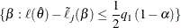 \[  \{ \beta : \ell (\hat{\theta }) - \tilde{\ell }_ j(\beta ) \leq \frac{1}{2}q_1(1-\alpha ) \}   \]