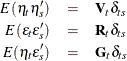 \begin{eqnarray*}  E(\eta _ t \eta ^{\prime }_ s) &  = &  \bV _ t \delta _{ts} \\ E(\epsilon _ t \epsilon ^{\prime }_ s) &  = &  \bR _ t \delta _{ts} \\ E(\eta _ t \epsilon ^{\prime }_ s) &  = &  \bG _ t \delta _{ts} \end{eqnarray*}