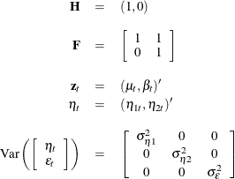 \begin{eqnarray*}  \bH &  = &  (1, 0) \\[0.10in] \bF &  = &  \left[ \begin{array}{cc} 1 &  1 \\ 0 &  1 \end{array} \right] \\[0.10in] \mb{z}_ t &  = &  (\mu _ t, \beta _ t)^{\prime } \\ \eta _ t &  = &  (\eta _{1t}, \eta _{2t})^{\prime } \\[0.10in] \mathrm{Var} \left( \left[ \begin{array}{c} \eta _ t \\ \epsilon _ t \end{array} \right] \right) &  = &  \left[ \begin{array}{ccc} \sigma ^2_{\eta 1} &  0 &  0 \\ 0 &  \sigma ^2_{\eta 2} &  0 \\ 0 &  0 &  \sigma ^2_\epsilon \end{array} \right] \end{eqnarray*}