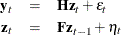 \begin{eqnarray*}  \mb{y}_ t &  = &  \bH \mb{z}_ t + \epsilon _ t \\ \mb{z}_ t &  = &  \bF \mb{z}_{t-1} + \eta _ t \end{eqnarray*}