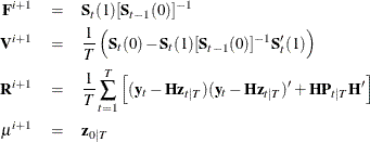 \begin{eqnarray*}  \bF ^{i+1} &  = &  \bS _ t(1)[\bS _{t-1}(0)]^{-1} \\ \bV ^{i+1} &  = &  \frac{1}{T} \left( \bS _ t(0) - \bS _ t(1)[\bS _{t-1}(0)]^{-1} \bS ^{\prime }_ t(1) \right) \\ \bR ^{i+1} &  = &  \frac{1}{T} \sum _{t=1}^ T \left[ (\mb{y}_ t - \bH \mb{z}_{t|T}) (\mb{y}_ t - \bH \mb{z}_{t|T})^{\prime } + \bH \bP _{t|T} \bH ^{\prime } \right] \\ \mu ^{i+1} &  = &  \mb{z}_{0|T} \end{eqnarray*}