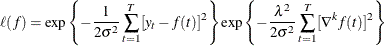 \[  \ell (f) = \exp \left\{  -\frac{1}{2 \sigma ^2} \sum _{t=1}^ T [y_ t - f(t)]^2 \right\}  \exp \left\{  -\frac{\lambda ^2}{2 \sigma ^2} \sum _{t=1}^ T [\nabla ^ k f(t)]^2 \right\}   \]