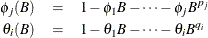 \begin{eqnarray*}  \phi _ j(B) &  = &  1 - \phi _1 B - \cdots - \phi _ j B^{p_ j} \\ \theta _ i(B) &  = &  1 - \theta _1 B - \cdots - \theta _ i B^{q_ i} \end{eqnarray*}