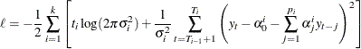 \[  \ell = -\frac{1}{2}\sum _{i=1}^ k \left[ t_ i\log (2 \pi \sigma _ i^2) + \frac{1}{\sigma _ i^2} \sum _{t=T_{i-1}+1}^{T_ i} \left( y_ t - \alpha _0^ i - \sum _{j=1}^{p_ i} \alpha _ j^ i y_{t-j} \right)^2 \right]  \]