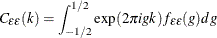 \[  C_{\epsilon \epsilon }(k) = \int _{-1/2}^{1/2} \exp (2\pi igk) f_{\epsilon \epsilon }(g)dg  \]