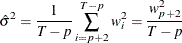 \[  \hat{\sigma }^2 = \frac{1}{T-p} \sum _{i=p+2}^{T-p} w_ i^2 = \frac{w_{p+2}^2}{T-p}  \]