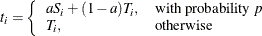 \[  t_ i = \left\{  \begin{array}{ll} a S_ i + (1-a)T_ i, &  \mr { with\  probability\  } \mi { p } \\ T_ i, &  \mr { otherwise } \end{array} \right.  \]