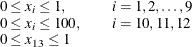 \[  \begin{array}{ll} 0 \leq x_ i \leq 1, & \quad i = 1,2,\ldots ,9 \\ 0 \leq x_ i \leq 100, &  \quad i = 10,11,12 \\ 0 \leq x_{13} \leq 1 \end{array}  \]