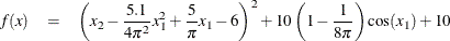 \begin{eqnarray*}  f(x) &  = &  \left(x_2-\dfrac {5.1}{4\pi ^2} x_1^2+ \dfrac {5}{\pi }x_1-6 \right)^2 +10\left(1-\dfrac {1}{8\pi }\right)\cos (x_1)+10 \end{eqnarray*}