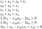 \[  \begin{array}{l} x_3 + x_4 = x_6 + x_7 \\ x_6 + x_8 = x_1 \\ x_7 + x_9 = x_2 \\ x_8 + x_9 = x_5 \\ 2.5x_1 - x_{10}x_6 - 2x_8 \ge 0\\ 1.5x_2 - x_{10}x_7 - 2x_9 \ge 0 \\ 3x_3 + x_4 - x_{10}(x_3 + x_4) = 0 \end{array}  \]