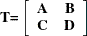 \begin{equation*}  \Strong{T=} \left[ \begin{array}{cc} \Strong{A} &  \Strong{B} \\ \Strong{C} &  \Strong{D} \\ \end{array} \right] \end{equation*}