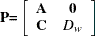 \begin{equation*}  \Strong{P=} \left[ \begin{array}{cc} \Strong{A} &  \Strong{0} \\ \Strong{C} &  \Strong{$D_ w$} \\ \end{array} \right] \end{equation*}