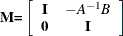 \begin{equation*}  \Strong{M=} \left[ \begin{array}{cc} \Strong{I} &  \Strong{$-A^{-1}B$} \\ \Strong{0} &  \Strong{I} \\ \end{array} \right] \end{equation*}