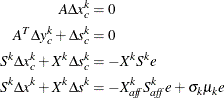 \begin{align*}  A \Delta x^ k_{c} & = 0\\ A^ T \Delta y^ k_{c} + \Delta s^ k_{c} & = 0\\ S^ k \Delta x^ k_{c} + X^ k \Delta s^ k_{c} & = - X^ k S^ k e\\ S^ k \Delta x^ k + X^ k \Delta s^ k & = - X^ k_{\mi {aff}} S^ k_{\mi {aff}} e + \sigma _ k \mu _ k e\\ \end{align*}