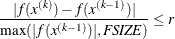 \[  \frac{|f(x^{(k)}) - f(x^{(k-1)})|}{\max (|f(x^{(k-1)})|, \emph{FSIZE})} \leq r  \]