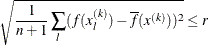 \[  \sqrt { \frac{1}{n+1} \sum _ l (f(x_ l^{(k)}) - \overline{f}(x^{(k)}))^2 } \leq r  \]