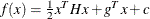 $ f(x) = \frac{1}{2} x^ T H x + g^ T x + c $