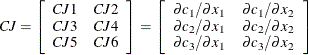 \[  CJ = \left[ \begin{array}{cc} CJ1 &  CJ2 \\ CJ3 &  CJ4 \\ CJ5 &  CJ6 \\ \end{array} \right] = \left[ \begin{array}{cc} \partial c_1/ \partial x_1 &  \partial c_1/ \partial x_2 \\ \partial c_2/ \partial x_1 &  \partial c_2/ \partial x_2 \\ \partial c_3/ \partial x_1 &  \partial c_3/ \partial x_2 \\ \end{array} \right]  \]