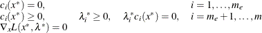 \[  \begin{array}{llll} c_ i(x^*) = 0 , & & &  i = 1, \ldots ,m_ e \\ c_ i(x^*) \ge 0 , &  \lambda _ i^* \ge 0, &  \lambda _ i^* c_ i(x^*) = 0 , &  i = m_ e+1, \ldots ,m \\ \nabla _ x L(x^*,\lambda ^*) = 0 & & & \end{array}  \]