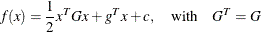 \[  f(x) = \frac{1}{2} x^ T G x + g^ T x + c, \quad \mbox{with} \quad G^ T = G  \]