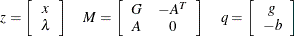 \[  z = \left[ \begin{array}{c} x \\ \lambda \\ \end{array} \right] \quad M = \left[ \begin{array}{cc} G &  -A^ T \\ A &  0 \\ \end{array} \right] \quad q = \left[ \begin{array}{c} g \\ -b \\ \end{array} \right]  \]