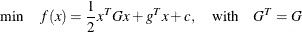 \[  \min \quad f(x) = \frac{1}{2} x^ T G x + g^ T x + c, \quad \mbox{with} \quad G^ T = G  \]