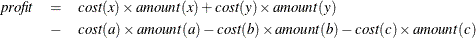 \begin{eqnarray*}  \emph{profit} &  = &  \emph{cost}(x) \times \emph{amount}(x) + \emph{cost}(y) \times \emph{amount}(y) \\ &  - &  \emph{cost}(a) \times \emph{amount}(a) - \emph{cost}(b) \times \emph{amount}(b) - \emph{cost}(c) \times \emph{amount}(c) \end{eqnarray*}