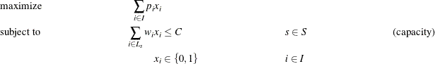 \begin{align*} & \text {maximize} &  \sum _{i \in I} p_ i x_ i\\ & \text {subject to} &  \sum _{i \in L_ s} w_ i x_ i &  \leq C & &  s \in S & &  \text {(capacity)}\\ & &  x_ i &  \in \left\{ 0,1\right\}  & &  i \in I \end{align*}