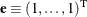 $\mathbf{e} \equiv (1, \ldots , 1)^\mr {T}$