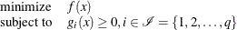 \[  \begin{array}{ll} \displaystyle \mathop \textrm{minimize}&  f(x) \\ \textrm{subject\  to}&  g_{i}(x) \ge 0, i \in \mathcal{I} = \{  1,2, \ldots , q \}  \end{array}  \]