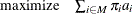 \[  \begin{array}{ll} \displaystyle \mathop \textrm{maximize}&  \sum _{i \in M} \pi _ i a_ i \\ \end{array}  \]