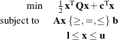 \begin{eqnarray*}  \min &  \frac{1}{2}\,  \mathbf{x}^\textrm {T} \mathbf{Qx} + \mathbf{c}^\textrm {T} \mathbf{x} \\ \mbox{subject to } &  \mathbf{A x} \; \{ \ge , =, \le \} \;  \mathbf{b} \\ &  \mathbf{l} \le \mathbf{x} \le \mathbf{u} \end{eqnarray*}