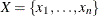 $ X = \{ x_1,\ldots , x_ n\} $