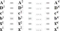 \[  \begin{array}{lllllll} \mathbf{A}^1 & =&  \mathbf{A}^2 & =&  \dots & =&  \mathbf{A}^\kappa \\ \mathbf{D}^1 & =&  \mathbf{D}^2 & =&  \dots & =&  \mathbf{D}^\kappa \\ \mathbf{c}^1 & =&  \mathbf{c}^2 & =&  \dots & =&  \mathbf{c}^\kappa \\ \mathbf{b}^1 & =&  \mathbf{b}^2 & =&  \dots & =&  \mathbf{b}^\kappa \\ \mathbf{\overline{x}}^1 & =&  \mathbf{\overline{x}}^2 & =&  \dots & =&  \mathbf{\overline{x}}^\kappa \\ \mathbf{\underline{x}}^1 & =&  \mathbf{\underline{x}}^2 & =&  \dots & =&  \mathbf{\underline{x}}^\kappa \end{array}  \]