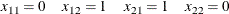 \[  \begin{array}{llll} x_{11}=0 &  x_{12}=1 &  x_{21}=1 &  x_{22}=0 \end{array}  \]