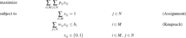 \begin{align*} & \text {maximize} &  \sum _{i \in M} \sum _{j \in N} p_{ij} x_{ij}\\ & \text {subject to} &  \sum _{i \in M} x_{ij} &  = 1 & &  j \in N & &  \text {(Assignment)}\\ & &  \sum _{j \in N} w_{ij} x_{ij} &  \leq b_ i & &  i \in M & &  \text {(Knapsack)} \\ & &  x_{ij} &  \in \left\{ 0,1\right\}  & &  i \in M, \  j \in N \end{align*}