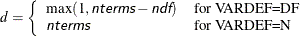 \[  d = \left\{  \begin{array}{ll} \max (1,\Argument{nterms} - \Argument{ndf}) &  \mbox{for VARDEF=DF} \\ \Argument{nterms} &  \mbox{for VARDEF=N} \end{array} \right.  \]